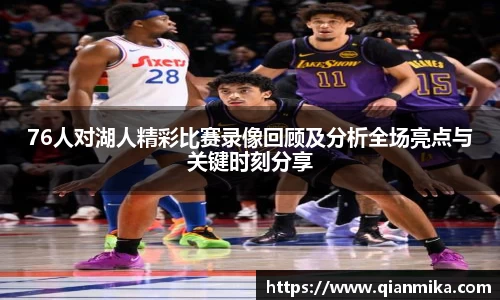 76人对湖人精彩比赛录像回顾及分析全场亮点与关键时刻分享