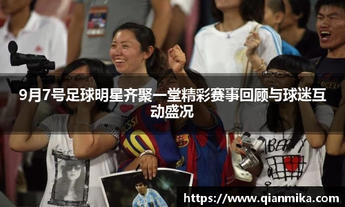 9月7号足球明星齐聚一堂精彩赛事回顾与球迷互动盛况