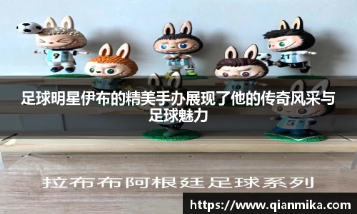 足球明星伊布的精美手办展现了他的传奇风采与足球魅力