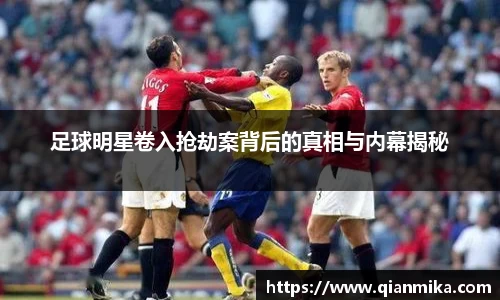 足球明星卷入抢劫案背后的真相与内幕揭秘